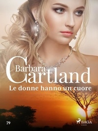Barbara Cartland et Lidia Conetti Zazo - Le donne hanno un cuore (La collezione eterna di Barbara Cartland 79).