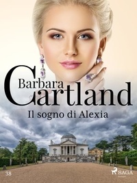 Barbara Cartland et Lidia Conetti Zazo - Il sogno di Alexia (La collezione eterna di Barbara Cartland 38).