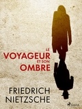Friedrich Nietzsche - Le Voyageur et son Ombre.