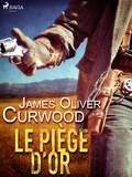 James Oliver Curwood - Le Piège d’or.