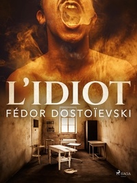 Fédor Mikhaïlovitch Dostoïevski - L'idiot.