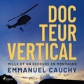 Emmanuel Cauchy et Hyppolit Audouy - Docteur vertical : Mille et un secours en montagne.
