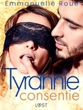 Emmanuelle Roué - Tyrannie consentie - Une nouvelle érotique BDSM.