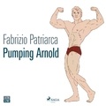 Fabrizio Patriarca et Riccardo Ricobello - Pumping Arnold. Il mito e il corpo di Schwarzenegger.