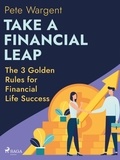 Pete Wargent - Take a Financial Leap: The 3 Golden Rules for Financial Life Success.