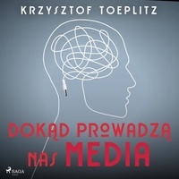 Krzysztof Toeplitz et Jędrzej Fulara - Dokąd prowadzą nas media.