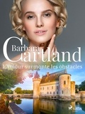 Barbara Cartland et Marie-Noëlle Tranchart - L'Amour surmonte les obstacles.