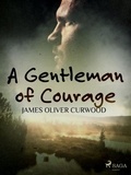 James Oliver Curwood - A Gentleman of Courage.