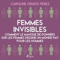 Caroline Criado Perez et Nicolas Dupin - Femmes invisibles - Comment le manque de données sur les femmes dessine un monde fait pour les hommes.