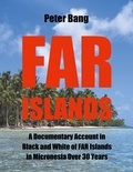 Peter Bang - Far Islands - A Documentary Account in Black and White of FAR Islands in Micronesia Over 30 Years..