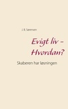 J. B. Sørensen - Evigt liv - Hvordan? - Skaberen har løsningen.
