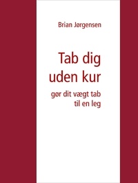 Brian Jørgensen - Tab dig uden kur - gør dit vægt tab til en leg.