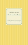 Friedrich Nietzsche - Således talte Zarathustra - En bog for alle og for ingen.