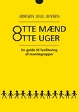 Jørgen Juul Jensen - Otte mænd Otte uger - En guide til facilitering af mandegrupper.