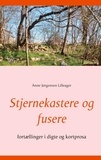 Anne Jørgensen Lilleager - Stjernekastere og fusere - fortællinger i digte og kortprosa.