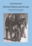 Henrik Fibæk Jensen - Sherlock Holmes and the Law - A Book about Arthur Conan Doyle's world famous private detective.