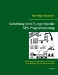 Tom Mejer Antonsen - Sammlung von Übungen für die SPS-Programmierung - 100 Programmieraufgaben und Übungen vom Anfänger- bis zum Expertenniveau.