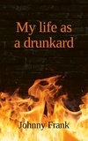 Johnny Frank - My life as a drunkard.