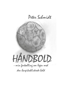 Peter Schmidt - Håndbold - min fortælling om legen med den harpiksklistrede bold.