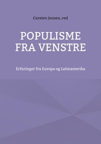 Carsten Jensen - Populisme fra venstre - Erfaringer fra Europa og Latinamerika.