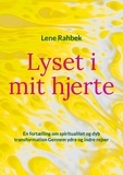 Lene Rahbek - Lyset i mit hjerte - En fortælling om spiritualitet og dyb transformation Gennem ydre og indre rejser.