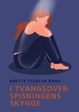 Anette Stadler Bang - I tvangsoverspisningens skygge.