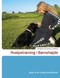 Birgitte Labied et Jonas Labied - Hvalpetræning i Børnehøjde - Vejen til en trofast familiehund.