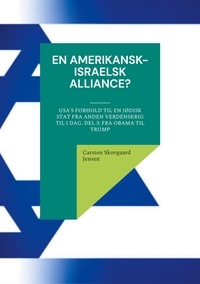 Carsten Skovgaard Jensen - En amerikansk-israelsk alliance? - USA's forhold til en jødisk stat fra Anden Verdenskrig til i dag. Del 3: Fra Obama til Trump.