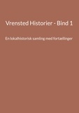 Jens Otto Madsen - Vrensted Historier - Bind 1 - En lokalhistorisk samling med fortællinger.