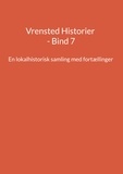 Jens Otto Madsen - Vrensted Historier - Bind 7 - En lokalhistorisk samling med fortællinger.