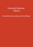 Jens Otto Madsen - Vrensted Historier - Bind 6 - En lokalhistorisk samling med fortællinger.