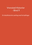 Jens Otto Madsen - Vrensted Historier - Bind 9 - En lokalhistorisk samling med fortællinger.