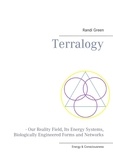 Randi Green - Terralogy - - Our Reality Field, Its Energy Systems, Biologically Engineered Forms and Networks.