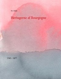 Per Ullidtz - Hertugerne af Bourgogne - 1363 - 1477.