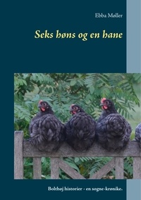 Ebba Møller - Seks høns og en hane - Bolthøj historier - en sogne-krønike..