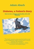 Adam Abach - Diabetes, a Patient's Story - How to Live a Happy and Healthy Life with Diabetes.
