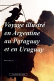 Pierre Macaire - Voyage illustré en Argentine, au Paraguay et en Uruguay.