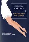 Maria Michela Marzano - Volevo essere una farfalla - Como l'anoressia mi ha insegnato a vivere.