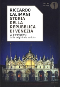 Riccardo Calimani - Storia della repubblica di Venezia - La serenissima dalle origini alla caduta.