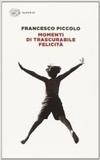 Francesco Piccolo - Momenti di trascurabile felicità.