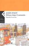 John Foot - Milano Dopo Il Miracolo. Biografia Di Una Citta.
