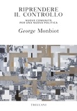 George Monbiot - Riprendere il controllo - Nuove comunità per una nuova politica.