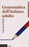 Vittorio Coletti - Grammatica dell'italiano adulto - L'italiano di oggi per gli italiani di oggi.