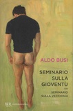 Aldo Busi - Seminario sulla gioventù - Con Seminario sulla vecchiaia.