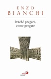Enzo Bianchi - Perché pregare, come pregare.