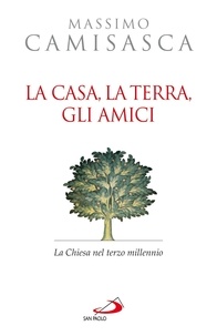 Massimo Camisasca - La casa, la terra, gli amici. La Chiesa nel terzo millennio.