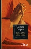 Gemma Galgani - Sola con Gesù solo. Colloqui estatici della stimmatizzata di Lucca.