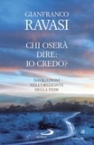 Gianfranco Ravasi - Chi oserà dire: io credo? Navigazioni nell'orizzonte della fede.