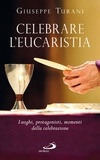 Giuseppe Turani - Celebrare l'Eucaristia. Luoghi, protagonisti, momenti della celebrazione.