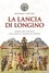 Massimo Centini - La lancia di Longino. Storia del soldato che colpì il costato di Cristo.